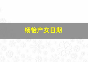 杨怡产女日期