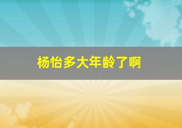 杨怡多大年龄了啊