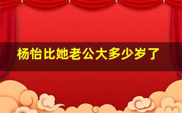 杨怡比她老公大多少岁了