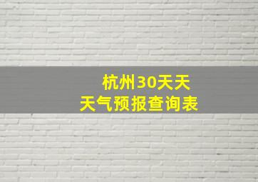 杭州30天天天气预报查询表