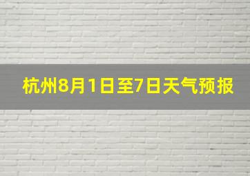 杭州8月1日至7日天气预报