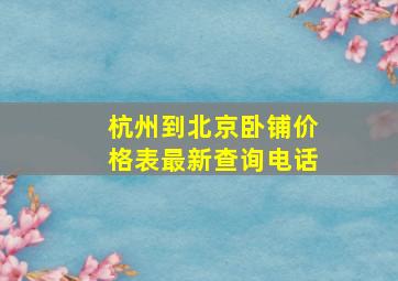 杭州到北京卧铺价格表最新查询电话