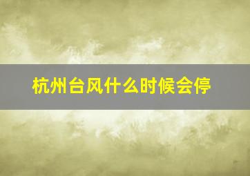 杭州台风什么时候会停