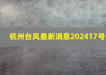 杭州台风最新消息202417号