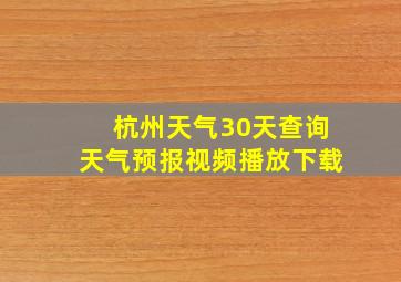 杭州天气30天查询天气预报视频播放下载