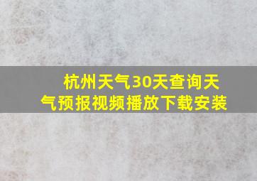 杭州天气30天查询天气预报视频播放下载安装