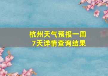 杭州天气预报一周7天详情查询结果