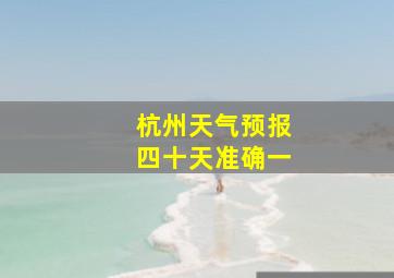 杭州天气预报四十天准确一