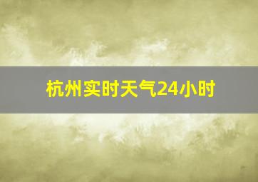 杭州实时天气24小时