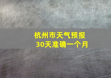 杭州市天气预报30天准确一个月