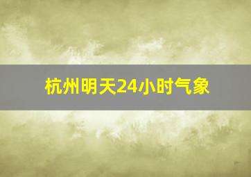 杭州明天24小时气象