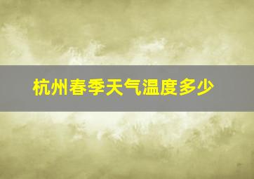 杭州春季天气温度多少