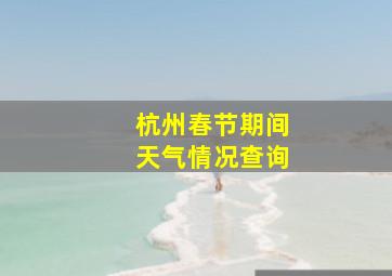 杭州春节期间天气情况查询