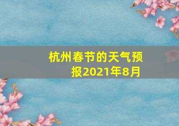 杭州春节的天气预报2021年8月