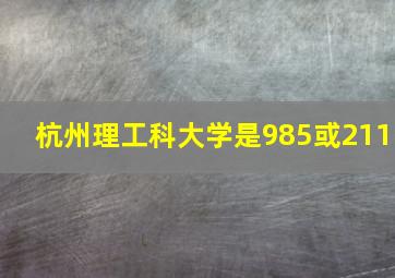 杭州理工科大学是985或211