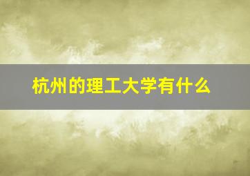 杭州的理工大学有什么