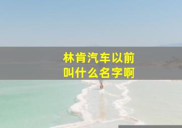 林肯汽车以前叫什么名字啊