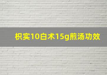 枳实10白术15g煎汤功效