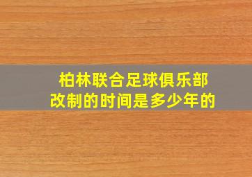 柏林联合足球俱乐部改制的时间是多少年的