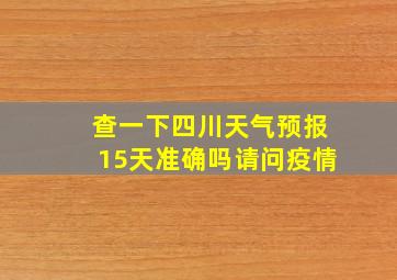 查一下四川天气预报15天准确吗请问疫情