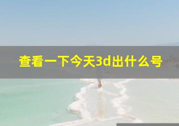 查看一下今天3d出什么号