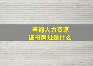 查询人力资源证书网址是什么