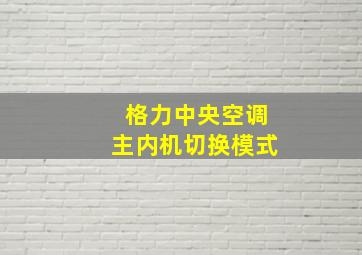 格力中央空调主内机切换模式