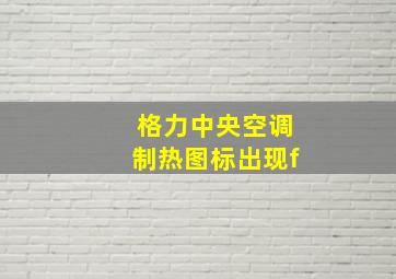 格力中央空调制热图标出现f