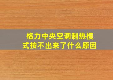 格力中央空调制热模式按不出来了什么原因