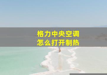 格力中央空调怎么打开制热