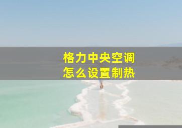 格力中央空调怎么设置制热