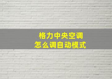 格力中央空调怎么调自动模式