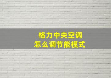 格力中央空调怎么调节能模式