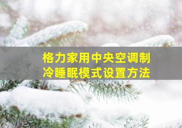 格力家用中央空调制冷睡眠模式设置方法