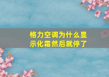 格力空调为什么显示化霜然后就停了