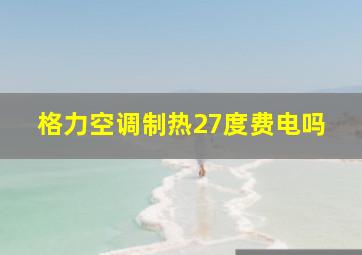 格力空调制热27度费电吗