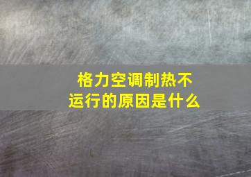 格力空调制热不运行的原因是什么