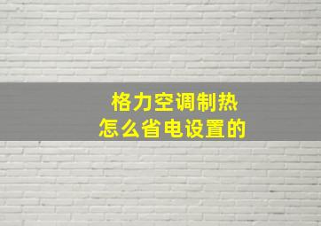 格力空调制热怎么省电设置的