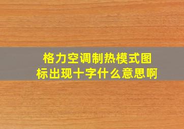 格力空调制热模式图标出现十字什么意思啊