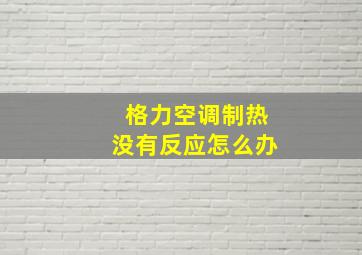 格力空调制热没有反应怎么办