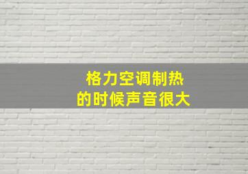 格力空调制热的时候声音很大