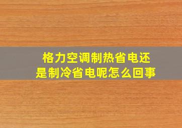 格力空调制热省电还是制冷省电呢怎么回事