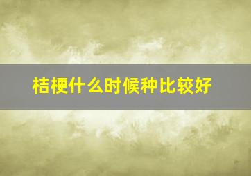 桔梗什么时候种比较好