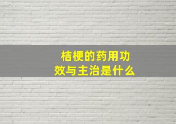 桔梗的药用功效与主治是什么