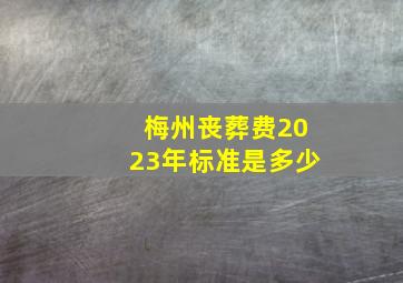 梅州丧葬费2023年标准是多少