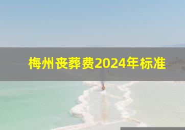 梅州丧葬费2024年标准