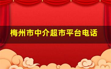 梅州市中介超市平台电话