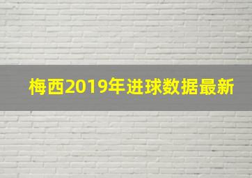 梅西2019年进球数据最新