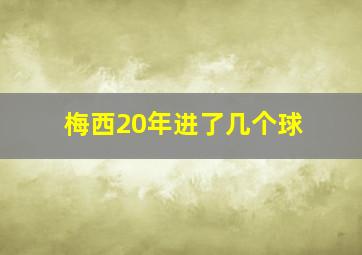 梅西20年进了几个球