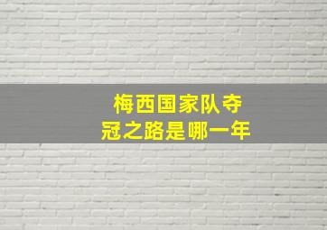 梅西国家队夺冠之路是哪一年